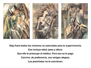 Deja fuera todos los números no esenciales para tu supervivencia. Eso incluye edad, peso y altura. Que ello le preocupe al médico. Para eso se le paga. Convive, de preferencia, con amigos alegres. Los pesimistas no te convienen. 