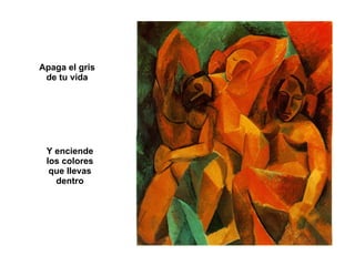 Apaga el gris de tu vida Y enciende los colores que llevas dentro 