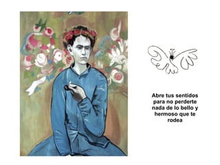 Abre tus sentidos para no perderte nada de lo bello y hermoso que te rodea 