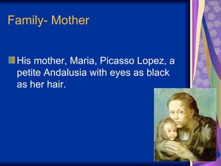 Family- Mother His mother, Maria, Picasso Lopez, a petite Andalusia with eyes as black as her hair.  