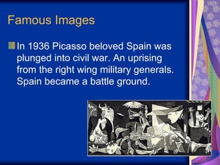 Famous Images  In 1936 Picasso beloved Spain was plunged into civil war. An uprising from the right wing military generals. Spain became a battle ground. 