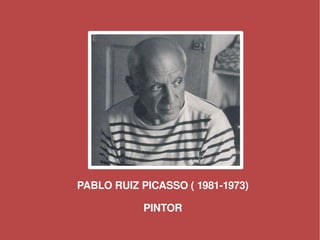 PABLO RUIZ PICASSO ( 1981­1973)

                PINTOR
                   
 