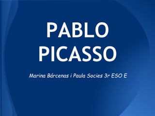 PABLO
   PICASSO
Marina Bárcenas i Paula Socies 3r ESO E
 