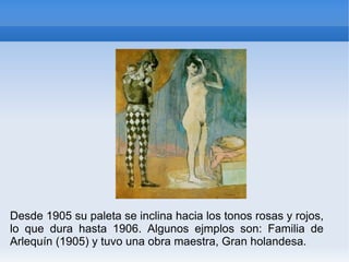 Desde 1905 su paleta se inclina hacia los tonos rosas y rojos,
lo que dura hasta 1906. Algunos ejmplos son: Familia de
Arlequín (1905) y tuvo una obra maestra, Gran holandesa.
 