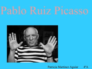 Pablo Ruiz Picasso
Patricia Martínez Aguiar 4ºA
 