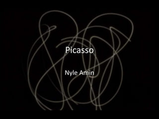 Picasso 
Nyle Amin 
 