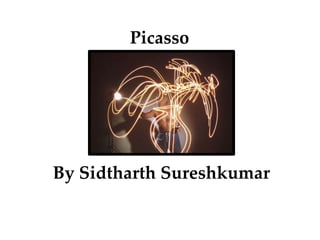 Picasso
By Sidtharth Sureshkumar
 