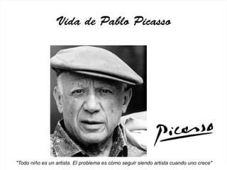 Vida de Pablo Picasso
"Todo niño es un artista. El problema es cómo seguir siendo artista cuando uno crece"
 