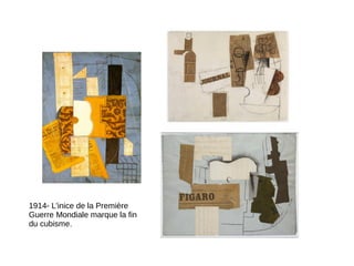 1914- L'inice de la Première
Guerre Mondiale marque la fin
du cubisme.
 