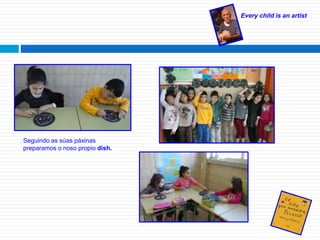 Every child is an artist
Seguindo as súas páxinas
preparamos o noso propio dish.
 