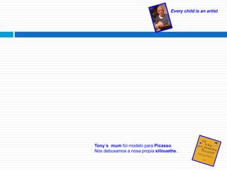 Every child is an artist
Tony´s mum foi modelo para Picasso.
Nós debuxamos a nosa propia sillouethe.
 