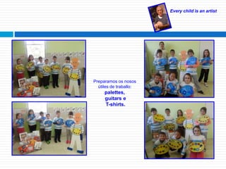 Every child is an artist
Preparamos os nosos
útiles de traballo:
palettes,
guitars e
T-shirts.
 