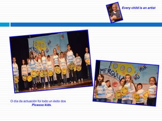 Every child is an artist
O día da actuación foi todo un éxito dos
Picasso kids.
 