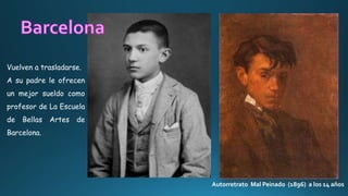 Autorretrato Mal Peinado (1896) a los 14 años
Vuelven a trasladarse.
A su padre le ofrecen
un mejor sueldo como
profesor de La Escuela
de Bellas Artes de
Barcelona.
 