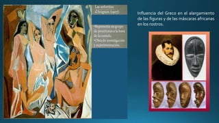 Influencia del Greco en el alargamiento
de las figuras y de las máscaras africanas
en los rostros.
 