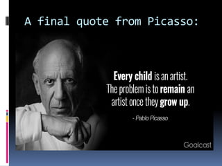 A final quote from Picasso:
 