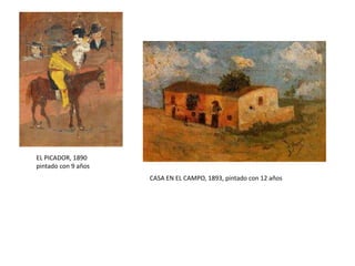 EL PICADOR, 1890
pintado con 9 años
CASA EN EL CAMPO, 1893, pintado con 12 años
 