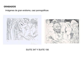 GRABADOS
SUITE 347 Y SUITE 156
Imágenes de gran erotismo, casi pornográficas
 