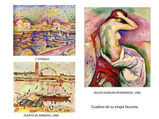 L’ ESTAQUE
MUJER DESNUDA PEINÁNDOSE, 1906
PUERTO DE AMBERES, 1906
Cuadros de su etapa fauvista.
 