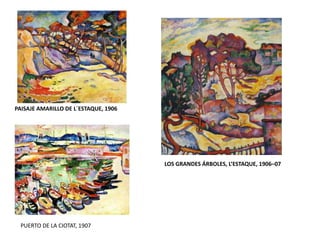 PAISAJE AMARILLO DE L´ESTAQUE, 1906
LOS GRANDES ÁRBOLES, L’ESTAQUE, 1906–07
PUERTO DE LA CIOTAT, 1907
 