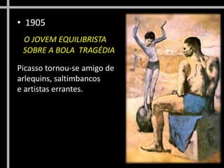 • 1905
O JOVEM EQUILIBRISTA
SOBRE A BOLA TRAGÉDIA
Picasso tornou-se amigo de
arlequins, saltimbancos
e artistas errantes.
 