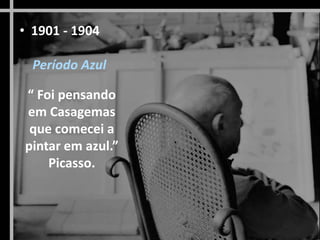 • 1901 - 1904
Período Azul
“ Foi pensando
em Casagemas
que comecei a
pintar em azul.”
Picasso.
 