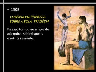 • 1905
O JOVEM EQUILIBRISTA
SOBRE A BOLA TRAGÉDIA
Picasso tornou-se amigo de
arlequins, saltimbancos
e artistas errantes.

 