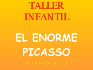 TALLER INFANTIL EL ENORME PICASSO XV ANIVERSARIO CCE 