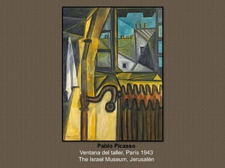 Pablo Picasso
Ventana del taller, París 1943
The Israel Museum, Jerusalén
 