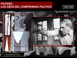 PICASSO. LOS AÑOS DEL COMPROMISO POLÍTICO 1935-1945 © Prof. Alfredo García. 