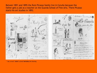 Betwen 1891 and 1895 the Ruiz-Picasso family live in Coruña because the father gets a job as a teacher at the Guarda School of Fine Arts. There Picasso starts his art studies in 1892. “ Asul y blanco ”  1893  “ La Coru ñ a ”  de 1894 ,  Ink drawing 