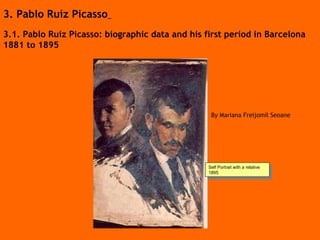 3. Pablo Ruíz Picasso   3.1. Pablo Ruíz Picasso: biographic data and his first period in Barcelona 1881 to 1895 By Mariana Freijomil Seoane Self Portrait with a relative 1895  