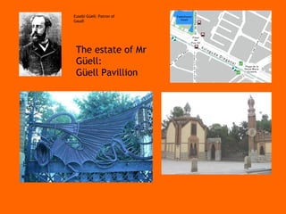 Eusebi Güell: Patron of Gaudí The estate of Mr Güell: Güell Pavillion 