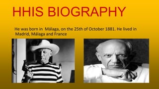 HHIS BIOGRAPHY
He was born in Málaga, on the 25th of October 1881. He lived in
Madrid, Málaga and France
 