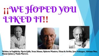 ¡¡WE HOPED YOU
LIKED IT!!
Written in English by: Rocío Gallo, Irene Alonso, Roberto Montero, Elena de Arriba, Sara Velázquez, Adriana Díaz,
Alazne Gómez y Paula Marrero.
 
