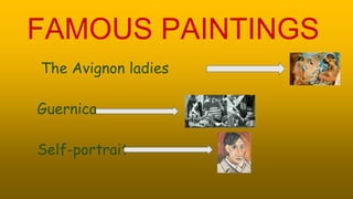 FAMOUS PAINTINGS
The Avignon ladies
Guernica
Self-portrait
 
