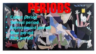PERIODS• Cubist period
• Surreal period
• Expressionist period
• Blue period
• Pink period
 