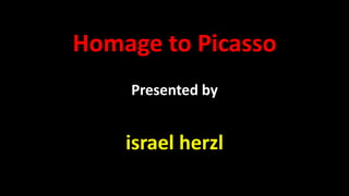 Homage to Picasso
Presented by
israel herzl
 
