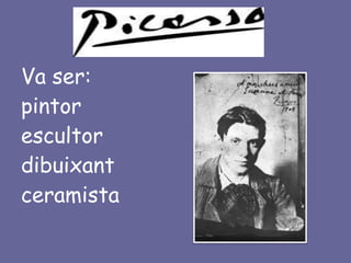 Va ser:
pintor
escultor
dibuixant
ceramista
 