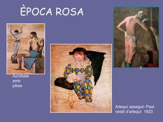 ÈPOCA ROSA




                             ?
Acrobata
amb
pilota




                Arlequí assegut- Paul
                vestit d’arlequí 1923
 