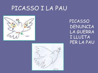 PICASSO I LA PAU

                   PICASSO
                   DENUNCIA
                   LA GUERRA
                   I LLUITA
                   PER LA PAU
 