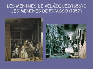 LES MENINES DE VELÁZQUEZ(1656) I
  LES MENINES DE PICASSO (1957)
 