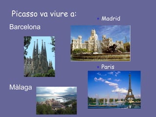 Picasso va viure a:
                       Madrid
Barcelona




                       Paris



Màlaga
 