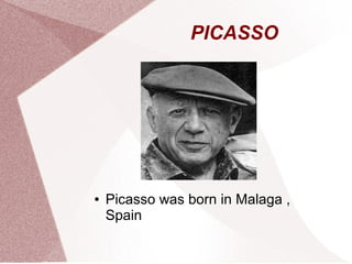 PICASSO
● Picasso was born in Malaga ,
Spain
 
