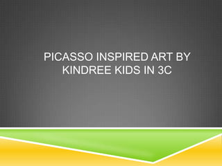 PICASSO INSPIRED ART BY
KINDREE KIDS IN 3C

 