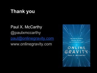 Thank you
Paul X. McCarthy
@paulxmccarthy
paul@onlinegravity.com
www.onlinegravity.com
 