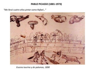 “Me llevó cuatro años pintar como Rafael…”
Escena taurina y de palomas, 1890
PABLO PICASSO (1881-1973)
 