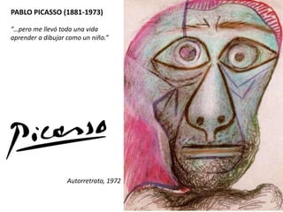 “…pero me llevó toda una vida
aprender a dibujar como un niño.”
PABLO PICASSO (1881-1973)
Autorretrato, 1972
 