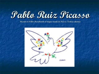 Pablo Ruiz Picasso Basado en el libro Descubriendo el mágico mundo de Picasso. Textura ediciones 