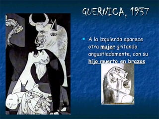 A la izquierda aparece otra  mujer  gritando angustiadamente, con su  hijo muerto en brazos GUERNICA, 1937 